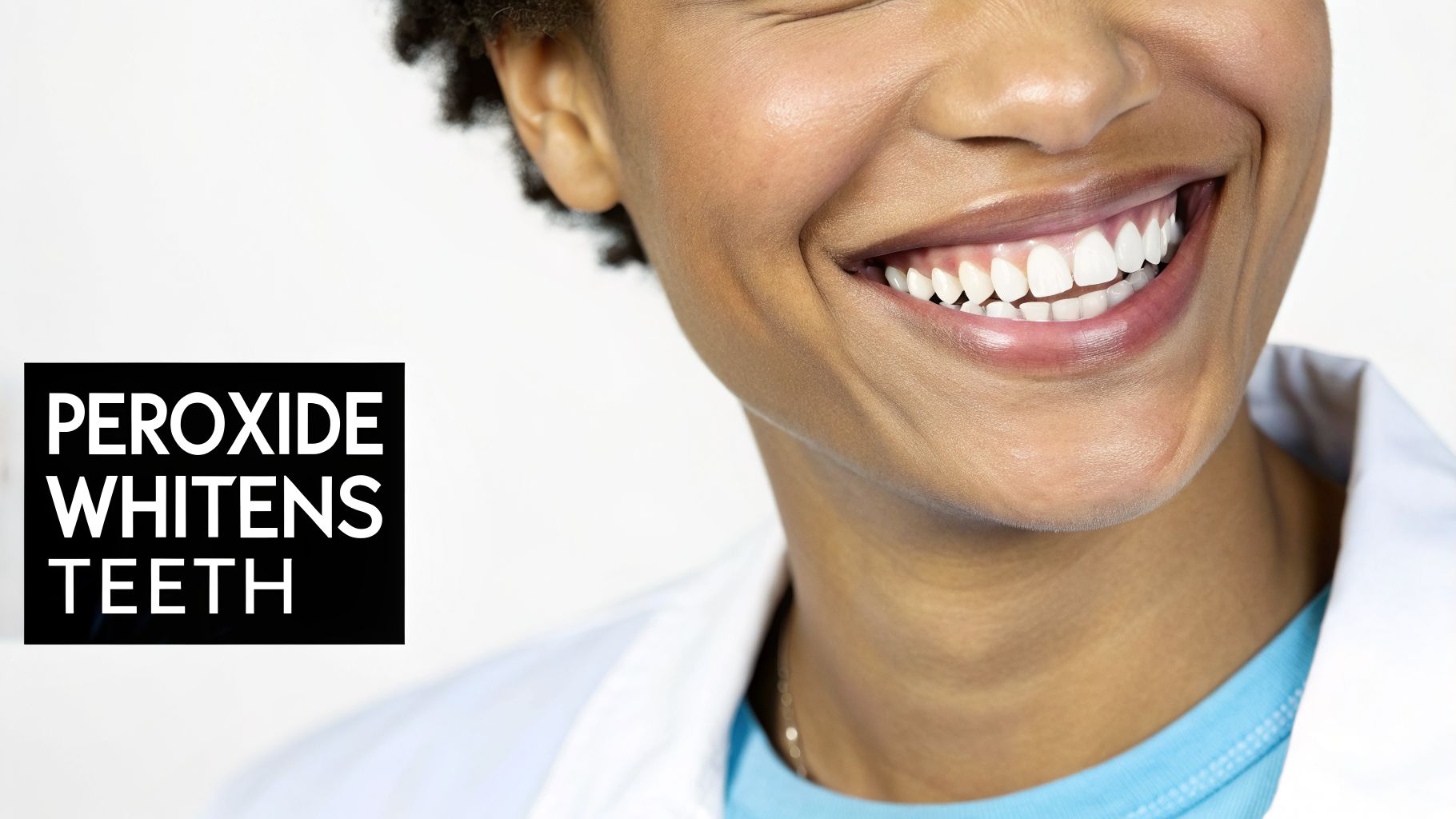 A smiling person with bright white teeth, and text 'Peroxide Whitens Teeth' on a black box.